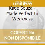 Katie Souza - Made Perfect In Weakness cd