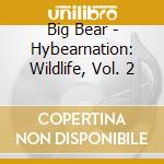 Big Bear - Hybearnation: Wildlife, Vol. 2 cd