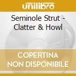 Seminole Strut - Clatter & Howl cd musicale di Seminole Strut