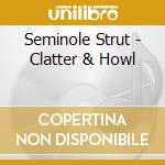 Seminole Strut - Clatter & Howl cd