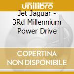Jet Jaguar - 3Rd Millennium Power Drive cd