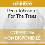 Penn Johnson - For The Trees cd