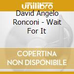 David Angelo Ronconi - Wait For It cd