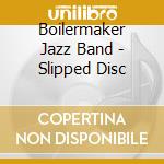 Boilermaker Jazz Band - Slipped Disc cd