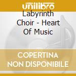 Labyrinth Choir - Heart Of Music cd musicale di Labyrinth Choir