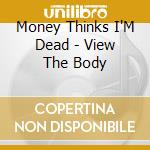 Money Thinks I'M Dead - View The Body cd