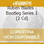 Ruben Blades - Bootleg Series 1 (2 Cd) cd musicale di Ruben Blades
