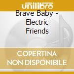 Brave Baby - Electric Friends cd musicale di Brave Baby