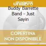 Buddy Barrette Band - Just Sayin cd musicale di Buddy Barrette Band