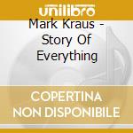 Mark Kraus - Story Of Everything cd musicale di Mark Kraus