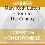 Mary Koth Lutton - Born In The Country cd