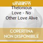 Thelonious Love - No Other Love Alive cd musicale di Thelonious Love