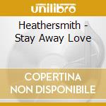 Heathersmith - Stay Away Love cd
