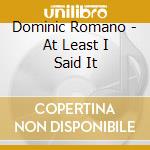 Dominic Romano - At Least I Said It cd musicale di Dominic Romano
