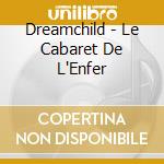 Dreamchild - Le Cabaret De L'Enfer cd musicale di Dreamchild