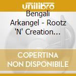 Bengali Arkangel - Rootz 'N' Creation Meets Bengali Arkangel cd