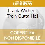 Frank Wicher - Train Outta Hell cd