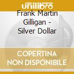 Frank Martin Gilligan - Silver Dollar cd