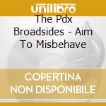 The Pdx Broadsides - Aim To Misbehave cd