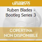 Ruben Blades - Bootleg Series 3 cd musicale di Ruben Blades