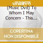 (Music Dvd) To Whom I May Concern - This Is My Voice cd