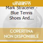 Mark Stracener - Blue Tennis Shoes And Alligators cd