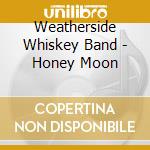 Weatherside Whiskey Band - Honey Moon cd