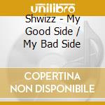 Shwizz - My Good Side / My Bad Side cd
