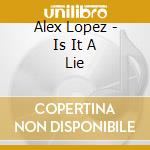 Alex Lopez - Is It A Lie cd