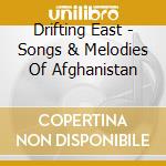 Drifting East - Songs & Melodies Of Afghanistan cd musicale di Drifting East