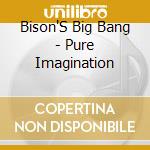 Bison'S Big Bang - Pure Imagination cd