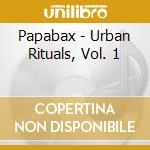 Papabax - Urban Rituals, Vol. 1 cd