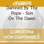 Damned By The Pope - Son Ov The Dawn cd