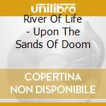 River Of Life - Upon The Sands Of Doom cd
