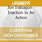 Jon Irabagon - Inaction Is An Action cd
