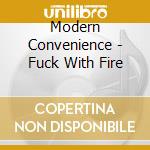 Modern Convenience - Fuck With Fire cd