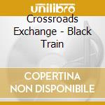 Crossroads Exchange - Black Train cd musicale di Crossroads Exchange