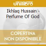 Ikhlaq Hussain - Perfume Of God cd