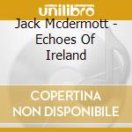 Jack Mcdermott - Echoes Of Ireland cd