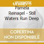 Pamela Reinagel - Still Waters Run Deep cd