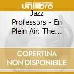 Jazz Professors - En Plein Air: The Jazz Professors Play Monet cd musicale di Jazz Professors