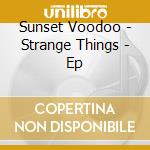 Sunset Voodoo - Strange Things - Ep