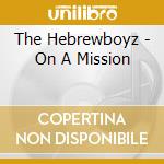 The Hebrewboyz - On A Mission cd musicale di The Hebrewboyz