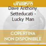 Dave Anthony Setteducati - Lucky Man cd