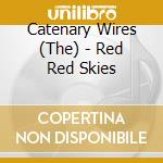 Catenary Wires (The) - Red Red Skies cd