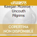 Keegan Mcinroe - Uncouth Pilgrims cd
