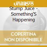 Stump Juice - Something'S Happening cd