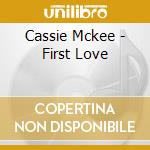 Cassie Mckee - First Love cd musicale di Cassie Mckee