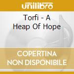 Torfi - A Heap Of Hope cd