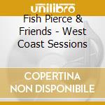 Fish Pierce & Friends - West Coast Sessions cd